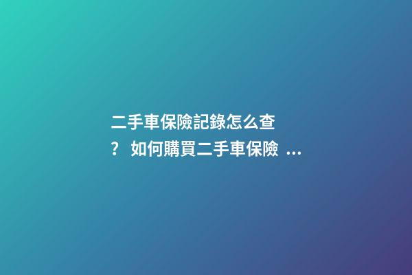 二手車保險記錄怎么查？ 如何購買二手車保險？